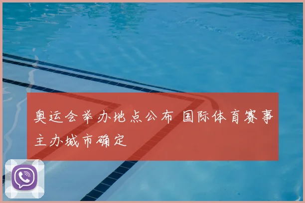 奥运会举办地点公布 国际体育赛事主办城市确定