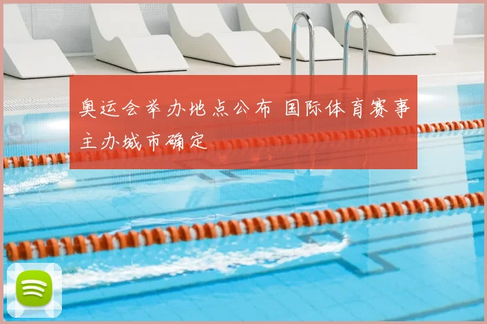 奥运会举办地点公布 国际体育赛事主办城市确定