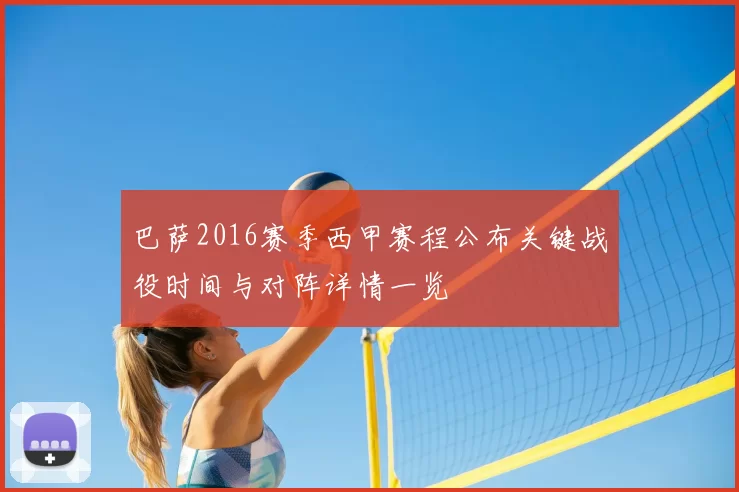 巴萨2016赛季西甲赛程公布关键战役时间与对阵详情一览