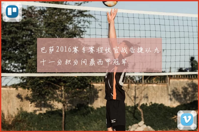巴萨2016赛季赛程收官战告捷以九十一分积分问鼎西甲冠军