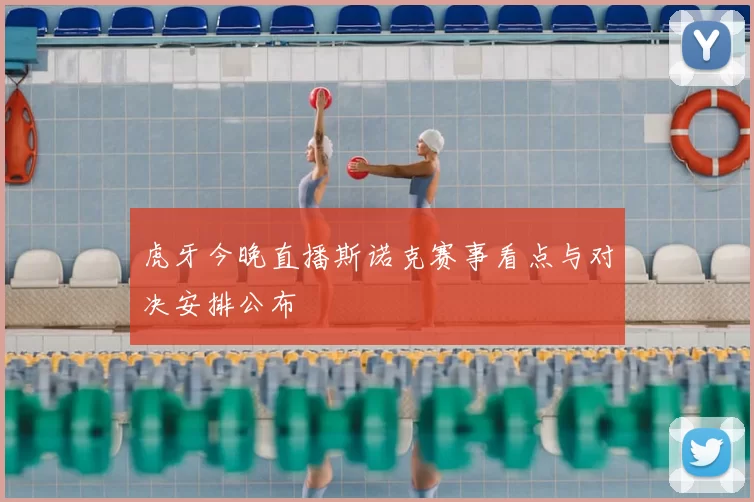 虎牙今晚直播斯诺克赛事看点与对决安排公布