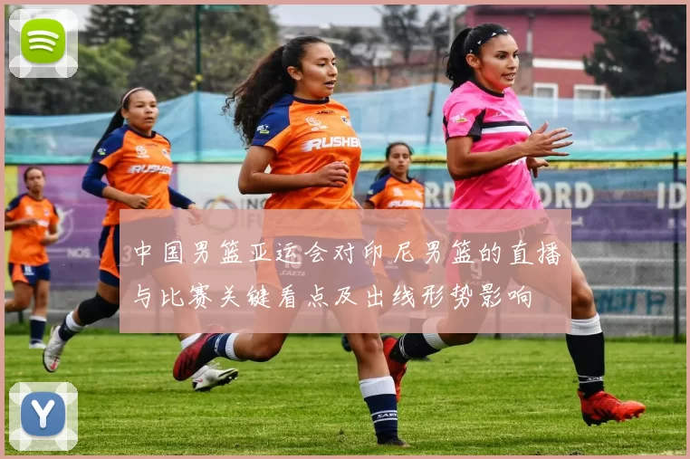 中国男篮亚运会对印尼男篮的直播与比赛关键看点及出线形势影响