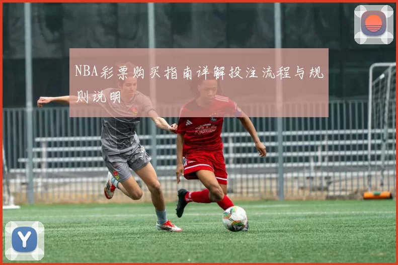 NBA彩票购买指南详解投注流程与规则说明