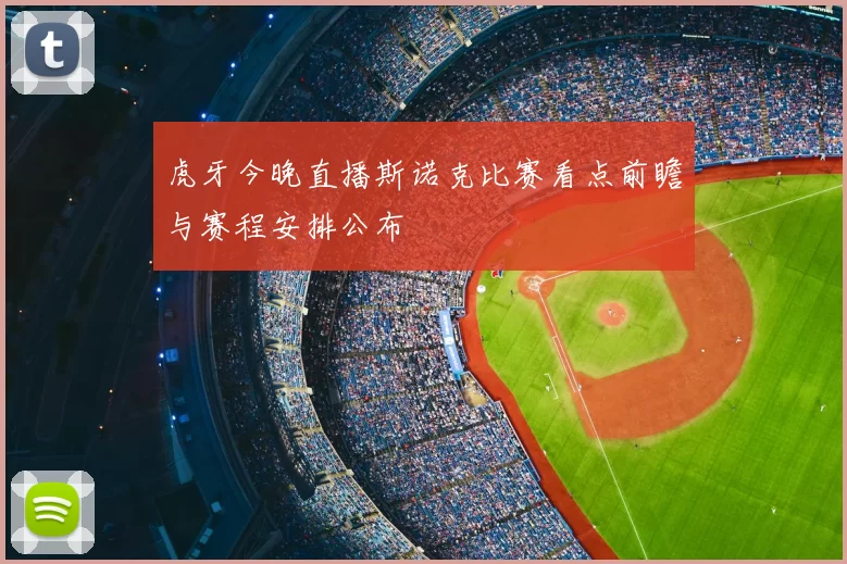 虎牙今晚直播斯诺克比赛看点前瞻与赛程安排公布
