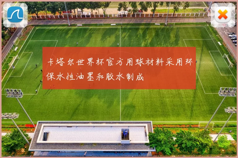 卡塔尔世界杯官方用球材料采用环保水性油墨和胶水制成